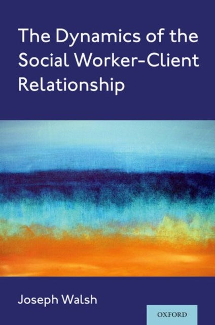 Book cover of: Dynamics of the Social Worker-Client Relationship. By: Joseph Walsh