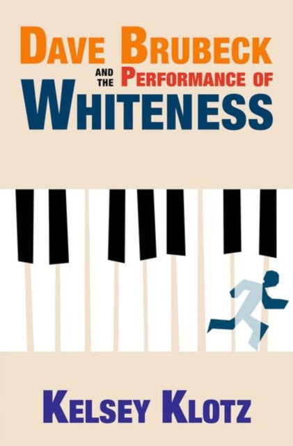 Book cover of: Dave Brubeck and the Performance of Whiteness. By: Kelsey A. K. Klotz