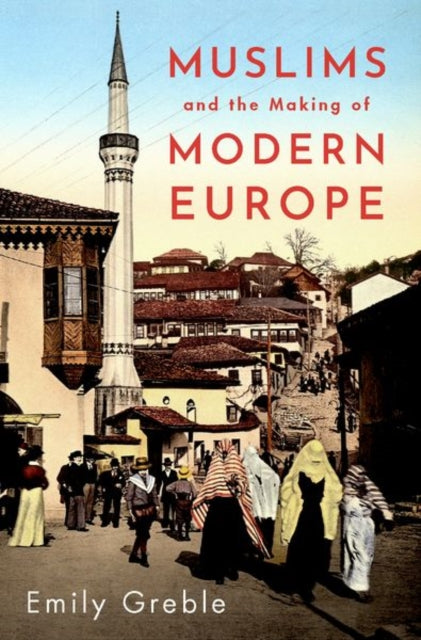 Book cover of: Muslims and the Making of Modern Europe. By: Emily Greble