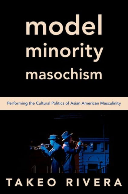 Book cover of: Model Minority Masochism. By: Takeo Rivera