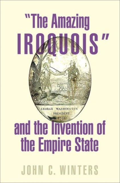Book cover of: "The Amazing Iroquois" and the Invention of the Empire State. By: John Winters