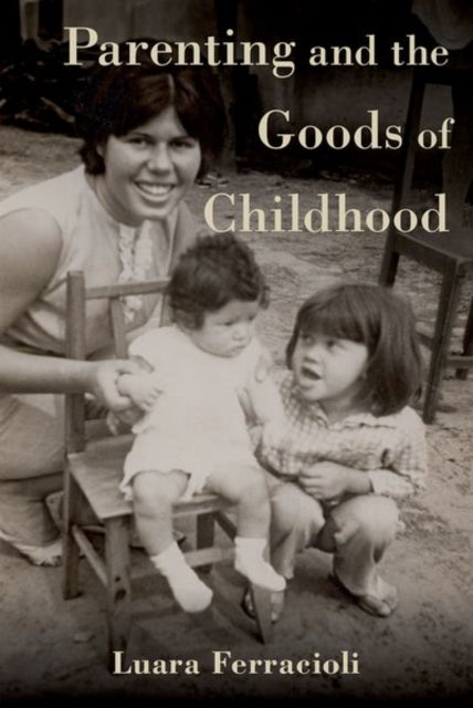 Book cover of: Parenting and the Goods of Childhood. By: Luara Ferracioli
