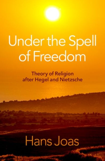 Book cover of: Under the Spell of Freedom. By: Hans Joas