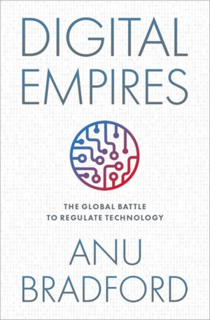 Digital Empires, The Global Battle to Regulate Technology
