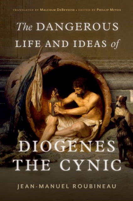 Book cover of: Dangerous Life and Ideas of Diogenes the Cynic. By: Jean-Manuel Roubineau