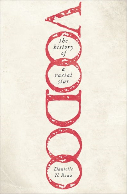 Book cover of: Voodoo: The History of a Racial Slur. By: Danielle N. Boaz