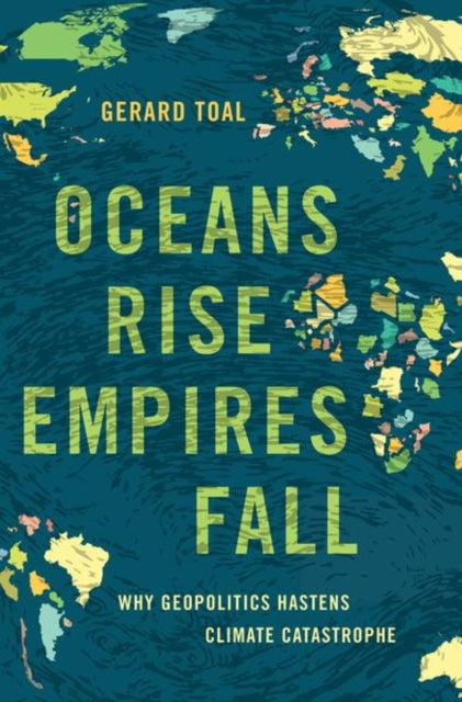 Book cover of: Oceans Rise Empires Fall. By: Gerard Toal