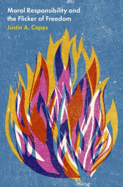 Book cover of: Moral Responsibility and the Flicker of Freedom. By: Justin A. Capes