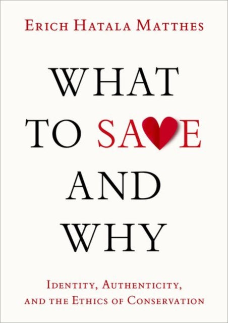 Book cover of: What to Save and Why. By: Erich Hatala Matthes