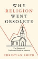 Book cover of: Why Religion Went Obsolete. By: Christian Smith