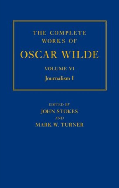 Book cover of: Complete Works of Oscar Wilde: Volume VI: Journalism I. By: Stokes, John, 2nd