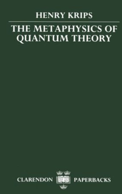 Book cover of: Metaphysics of Quantum Theory. By: Henry Krips