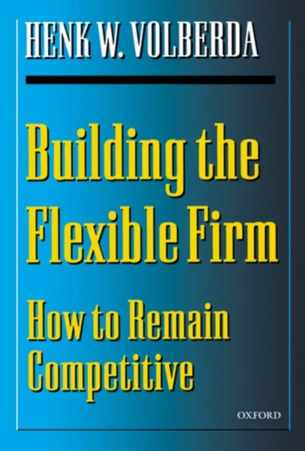 Book cover of: Building the Flexible Firm. By: Henk W. Volberda