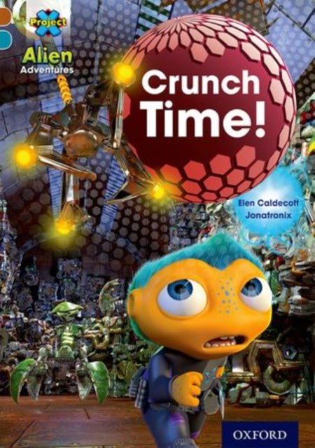 Book cover of: Project X Alien Adventures: Brown Book Band, Oxford Level 9: Crunch Time!. By: Elen Caldecott