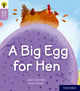 Book cover of: Oxford Reading Tree Story Sparks: Oxford Level 1+: A Big Egg for Hen. By: Juliet Clare Bell
