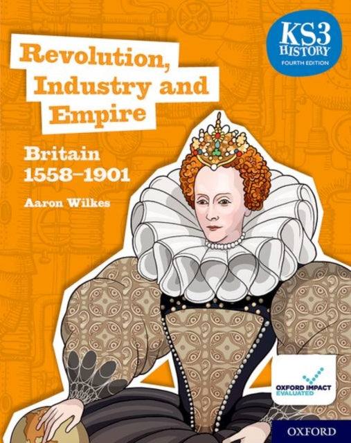 KS3 History 4th Edition: Revolution, Industry and Empire: Britain 1558-1901 Student Book 9780198494652 Aaron Wilkes