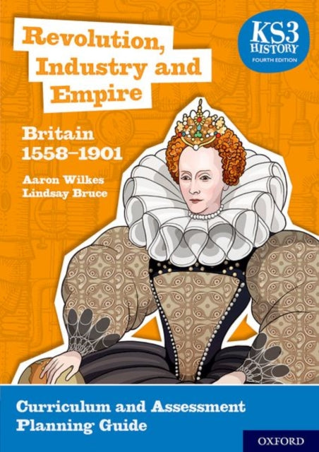 Book cover of: KS3 History 4th Edition: Revolution, Industry and Empire: Britain 1558-1901 Curriculum and Assessment Planning Guide. By: Aaron Wilkes