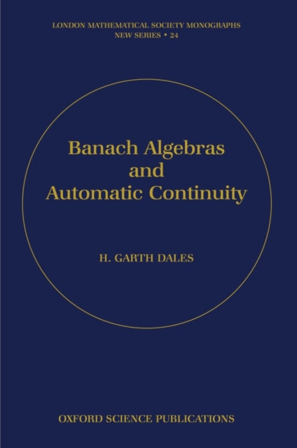 Book cover of: Banach Algebras and Automatic Continuity. By: H. Garth Dales