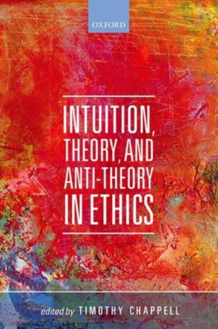 Book cover of: Intuition, Theory, and Anti-Theory in Ethics. By: Timothy Chappell