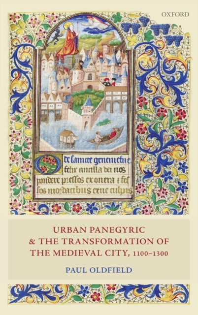 Book cover of: Urban Panegyric and the Transformation of the Medieval City, 1100-1300. By: Paul Oldfield
