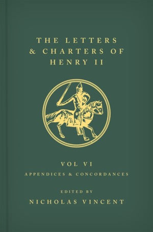 The Letters and Charters of Henry II, King of England 1154-1189 Volume VI