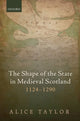 Book cover of: Shape of the State in Medieval Scotland, 1124-1290. By: Alice Taylor