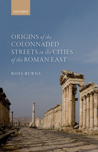Book cover of: Origins of the Colonnaded Streets in the Cities of the Roman East. By: Ross Burns