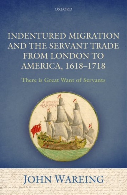 Book cover of: Indentured Migration and the Servant Trade from London to America, 1618-1718. By: John Wareing