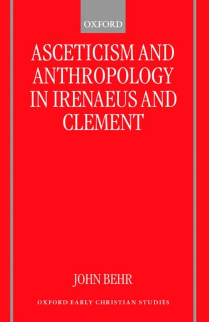 Book cover of: Asceticism and Anthropology in Irenaeus and Clement. By: John Behr