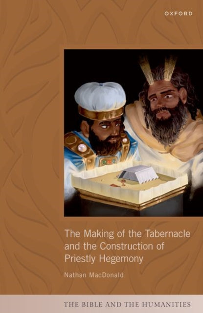 Book cover of: Making of the Tabernacle and the Construction of Priestly Hegemony. By: Nathan MacDonald