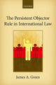 Book cover of: Persistent Objector Rule in International Law. By: James A. Green