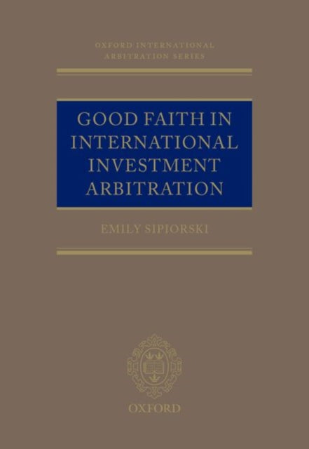 Book cover of: Good Faith in International Investment Arbitration. By: Emily Sipiorski