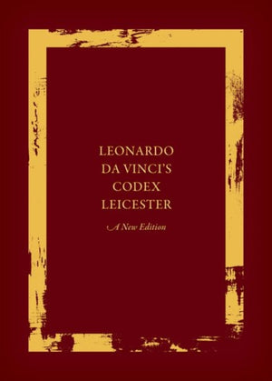 Leonardo da Vinci's Codex Leicester: A New Edition, Volume I: The Codex