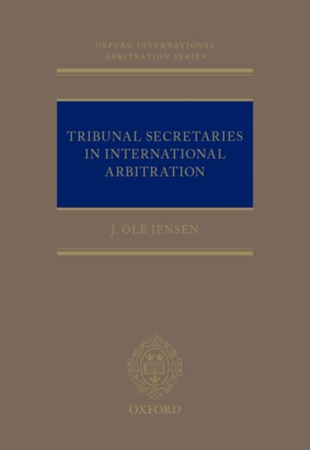Book cover of: Tribunal Secretaries in International Arbitration. By: J. Ole Jensen