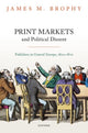 Book cover of: Print Markets and Political Dissent. By: James M. Brophy