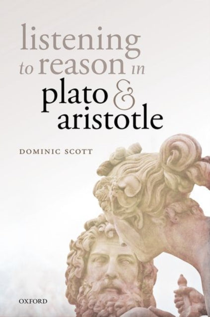 Book cover of: Listening to Reason in Plato and Aristotle. By: Dominic Scott