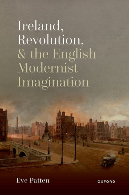Book cover of: Ireland, Revolution, and the English Modernist Imagination. By: Eve Patten