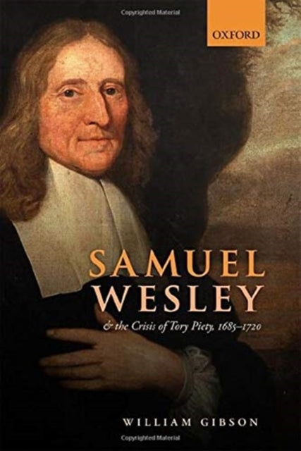 Book cover of: Samuel Wesley and the Crisis of Tory Piety, 1685-1720. By: William Gibson