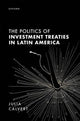 Book cover of: Politics of Investment Treaties in Latin America. By: Julia Calvert