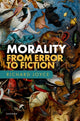 Book cover of: Morality: From Error to Fiction. By: Richard Joyce