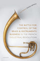 Book cover of: Battle for Control of the Brass and Instruments Business in the French Industrial Revolution. By: José-Modesto Diago Ortega