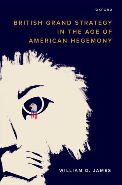 Book cover of: British Grand Strategy in the Age of American Hegemony. By: William D. James