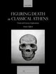Book cover of: Figuring Death in Classical Athens. By: Emily Clifford