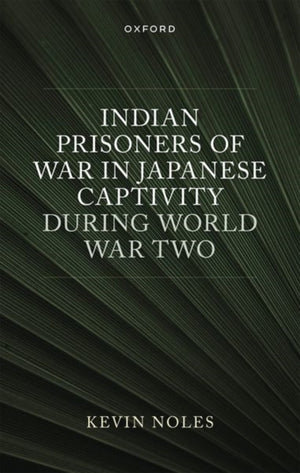 Indian Prisoners of War in Japanese Captivity during World War Two