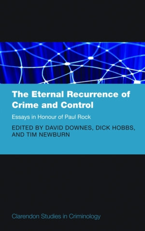 Eternal Recurrence of Crime and Control: Essays in Honour of Paul Rock