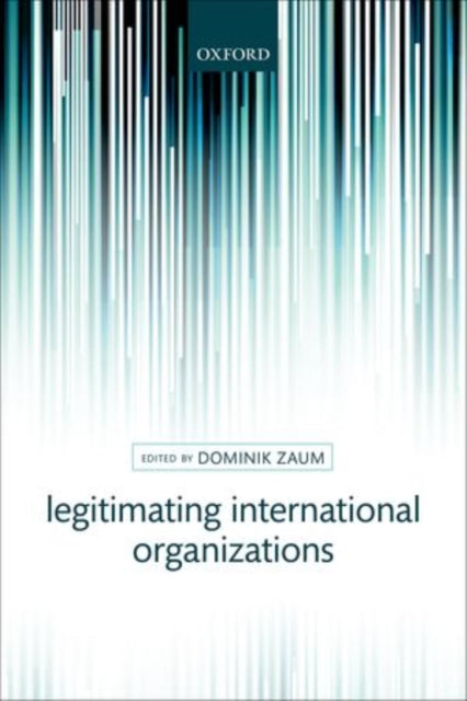 Book cover of: Legitimating International Organizations. By: Dominik Zaum