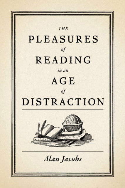 Book cover of: Pleasures of Reading in an Age of Distraction. By: Alan Jacobs
