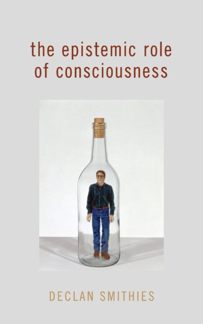 Book cover of: Epistemic Role of Consciousness. By: Declan Smithies