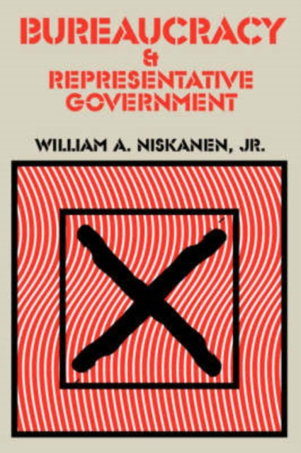 Book cover of: Bureaucracy and Representative Government. By: Jr., Willam Niskanen