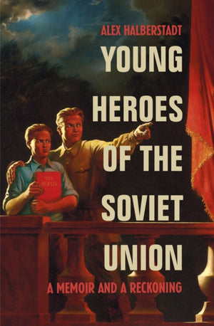 Young Heroes of the Soviet Union, A Memoir and a Reckoning